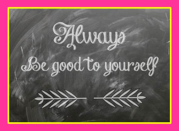 Always Be Good to Yourself
